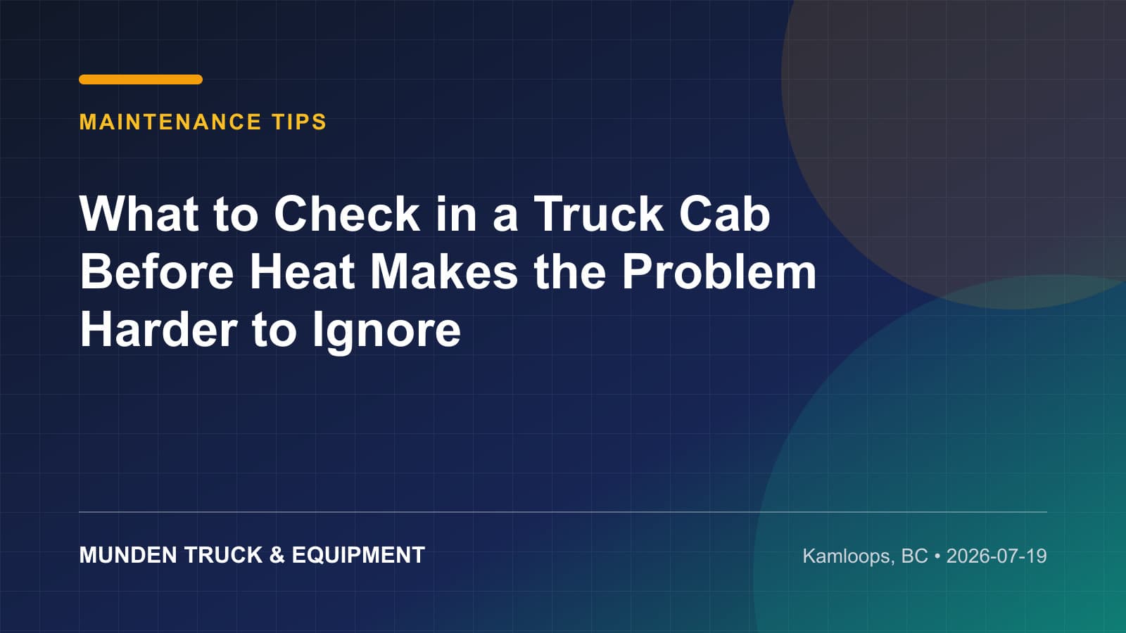 What to Check in a Truck Cab Before Heat Makes the Problem Harder to Ignore